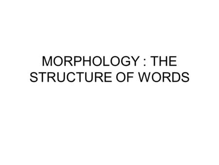 MORPHOLOGY : THE STRUCTURE OF WORDS. MORPHOLOGY Morphology deals with the syntax of complex words and parts of words, also called morphemes, as well as.