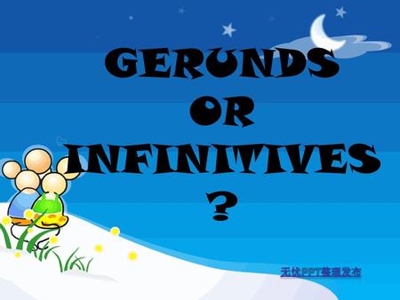 GERUNDS OR INFINITIVES ?. Look at these sentences Studying is hard for students She likes listening to music After doing your homework you can meet your.