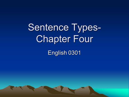 Sentence Types- Chapter Four English 0301. The Simple Sentence  Expresses one idea (one subject - verb relationship). Examples: You are spreading rumors.