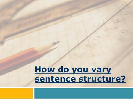 How do you vary sentence structure?. Adding Variety to Sentence Structure To make your writing more interesting, you should try to vary your sentences.