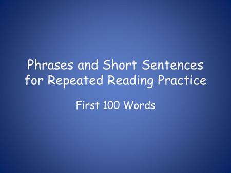Phrases and Short Sentences for Repeated Reading Practice First 100 Words.