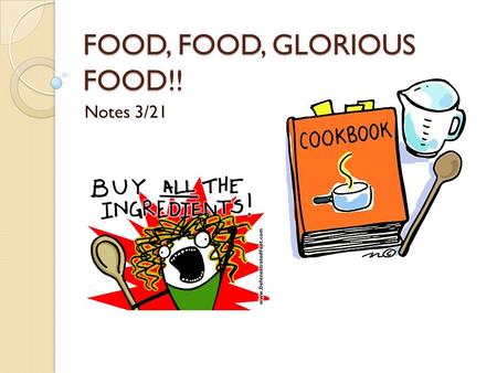 FOOD, FOOD, GLORIOUS FOOD!! Notes 3/21. Food Review Chicken Hamburger Chips French fries Candy Chocolate Spaghetti.