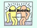 Best Buddies September 2, 2009. What is Best Buddies? The mission statement of Best Buddies is to establish a global volunteer movement that creates opportunities.