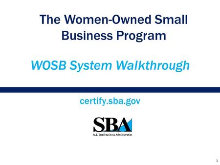 WOSB System Walkthrough certify.sba.gov The Women-Owned Small Business Program 1.