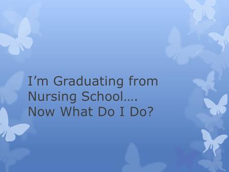 I’m Graduating from Nursing School…. Now What Do I Do?