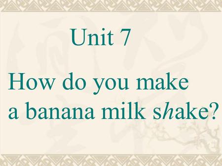 Unit 7 How do you make a banana milk shake? apples bananas How many …can you see?
