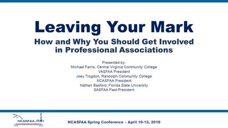 Leaving Your Mark How and Why You Should Get Involved in Professional Associations Presented by: Michael Farris, Central Virginia Community College VASFAA.