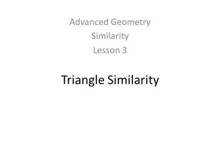 Triangle Similarity Advanced Geometry Similarity Lesson 3.
