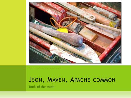 Tools of the trade J SON, M AVEN, A PACHE COMMON Photo from