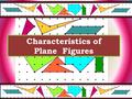 Characteristics of Plane Figures. Characteristics of Plane Figures: TEACHER NOTES 1.Students will need the sheet of plane figures and the recording sheet.