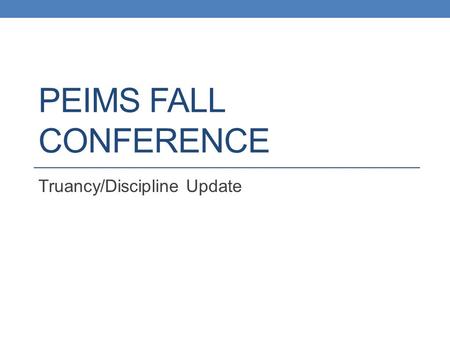 PEIMS FALL CONFERENCE Truancy/Discipline Update. SB 97 Electronic Cigarettes Prohibits the possession, purchase, consumption or acceptance of e-cigarettes.