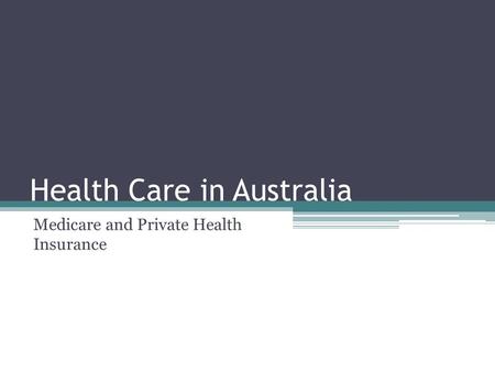 Health Care in Australia Medicare and Private Health Insurance.