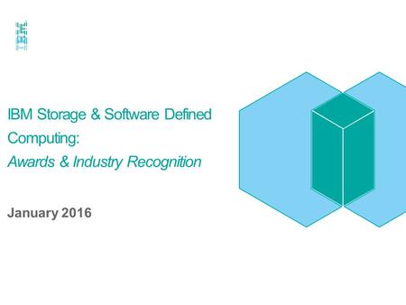 IBM Storage & Software Defined Computing: Awards & Industry Recognition January 2016.