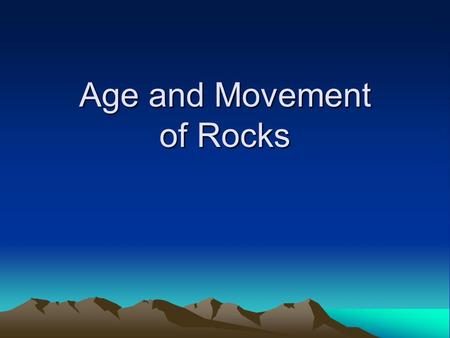 Age and Movement of Rocks. How old is old? Relative Dating a method of determining if an object is older or younger than another object.