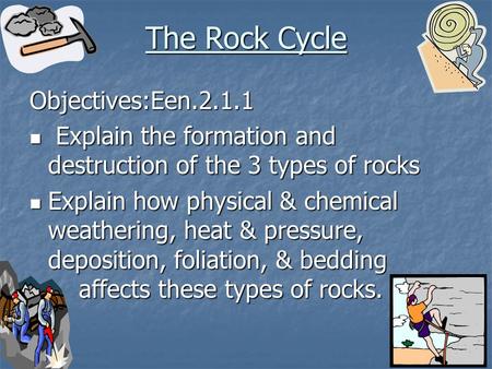 The Rock Cycle Objectives:Een.2.1.1 Explain the formation and destruction of the 3 types of rocks Explain the formation and destruction of the 3 types.