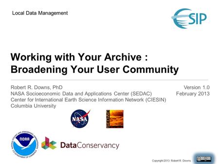 Working with Your Archive : Broadening Your User Community Robert R. Downs, PhD NASA Socioeconomic Data and Applications Center (SEDAC) Center for International.