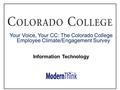 © 2013. All rights reserved Your Voice, Your CC: The Colorado College Employee Climate/Engagement Survey Information Technology.