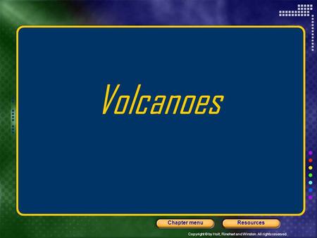 Copyright © by Holt, Rinehart and Winston. All rights reserved. ResourcesChapter menu Volcanoes.