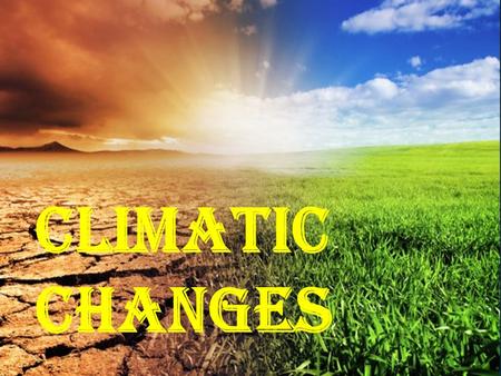 CLIMATIC CHANGES. .Climate change is a change in the statistical distribution of weather patterns when that change lasts for an extended period of time.