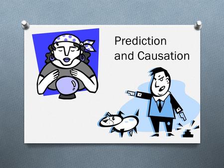 Prediction and Causation How do we predict a response? Explanatory Variables can be used to predict a response: 1. Prediction is based on fitting a line.