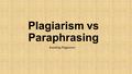 Plagiarism vs Paraphrasing Avoiding Plagiarism. What are we doing today? Learning the difference between plagiarism vs. paraphrasing & quoting Learning.