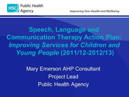 Speech, Language and Communication Therapy Action Plan: Improving Services for Children and Young People (2011/12-2012/13) Mary Emerson AHP Consultant.