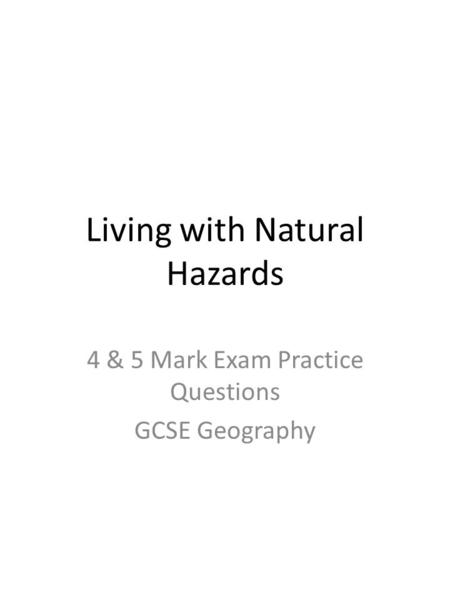 Living with Natural Hazards 4 & 5 Mark Exam Practice Questions GCSE Geography.