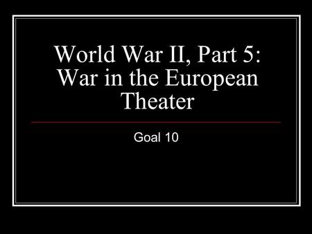 World War II, Part 5: War in the European Theater Goal 10.
