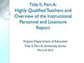 Title II, Part A: Highly Qualified Teachers and Overview of the Instructional Personnel and Licensure Report Virginia Department of Education Title II,