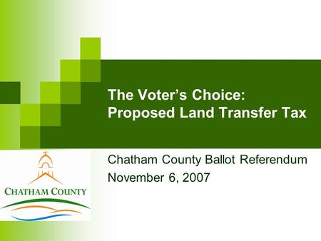 The Voter’s Choice: Proposed Land Transfer Tax Chatham County Ballot Referendum November 6, 2007.