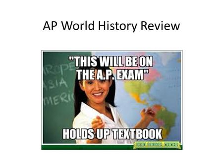 AP World History Review. Images, text, and pure awesomeness taken from Freemanpedia.com.