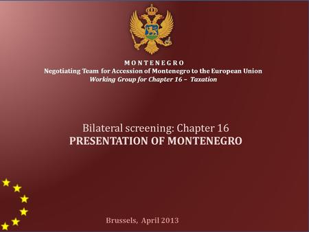 1 M O N T E N E G R O Negotiating Team for Accession of Montenegro to the European Union Working Group for Chapter 16 – Taxation Bilateral screening: Chapter.