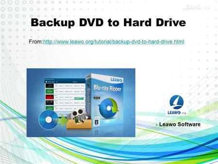 Backup DVD to Hard Drive From:http://www.leawo.org/tutorial/backup-dvd-to-hard-drive.htmlhttp://www.leawo.org/tutorial/backup-dvd-to-hard-drive.html -