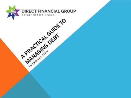 A PRACTICAL GUIDE TO MANAGING DEBT INTRODUCTION. WARNING THIS DOCUMENT IS PROVIDED BY THE AUTHOR (DIRECT FINANCIAL GROUP LTD) ON AN AS IS BASIS. THE.