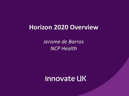 Horizon 2020 Overview Jerome de Barros NCP Health.