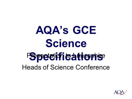 AQA’s GCE Science Specifications Presentation to Lancashire Heads of Science Conference 