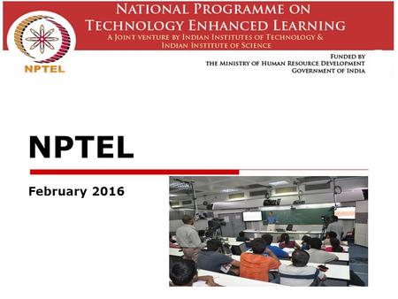 NPTEL February 2016. NPTEL  A joint initiative of IITs and IISc – initiated in 2003     Learning anytime, anywhere.