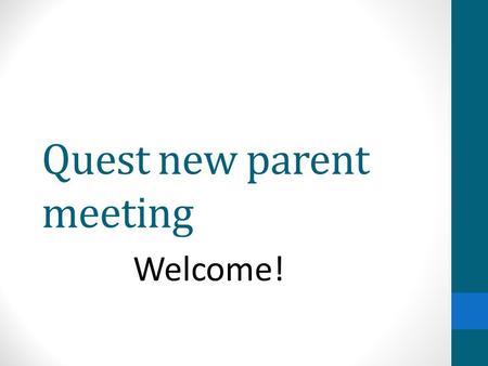 Quest new parent meeting Welcome!. Agenda Gifted Education Advisory Council (GEAC) Quest Office Divide into groups by program (tentative locations) Middle.