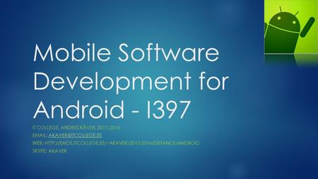 Mobile Software Development for Android - I397 IT COLLEGE, ANDRES KÄVER, 2015-2016   WEB: