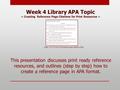 This presentation discusses print ready reference resources, and outlines (step by step) how to create a reference page in APA format. (http://72.75.254.20/Default.aspx?tabid=298)