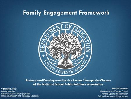Family Engagement Framework Vicki Myers, Ph.D. Special Assistant Family and Community Engagement Office of Elementary and Secondary Education Monique Toussaint.