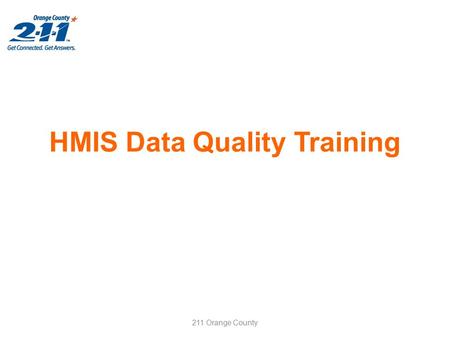 HMIS Data Quality Training 211 Orange County. Learning Objective This training is scheduled for 2 hours. Objective 1.Teach users how to find deficiencies.