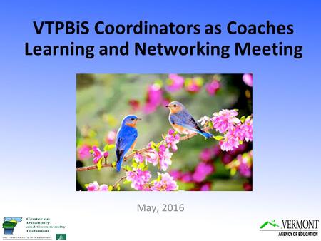 VTPBiS Coordinators as Coaches Learning and Networking Meeting 1 May, 2016.