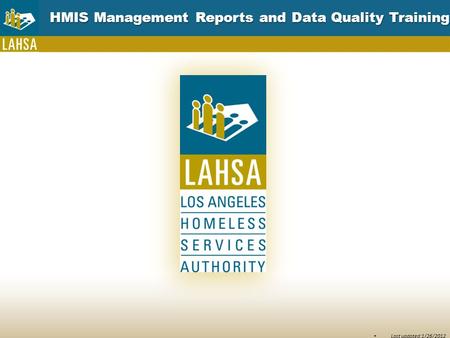 HMIS Management Reports and Data Quality Training Last updated:1/26/2012.