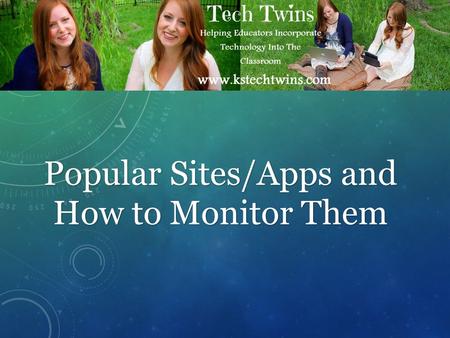 Popular Sites/Apps and How to Monitor Them. Now a days students don’t just communicate at school or through phone calls, they also communicate through.
