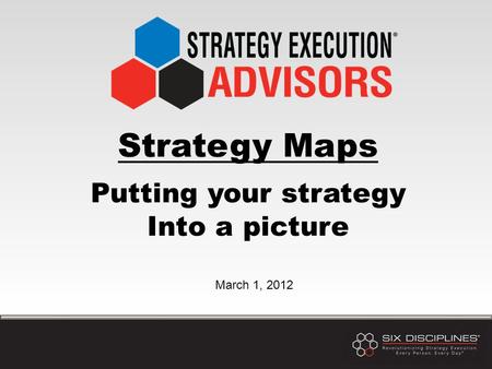 Strategy Maps Putting your strategy Into a picture March 1, 2012.