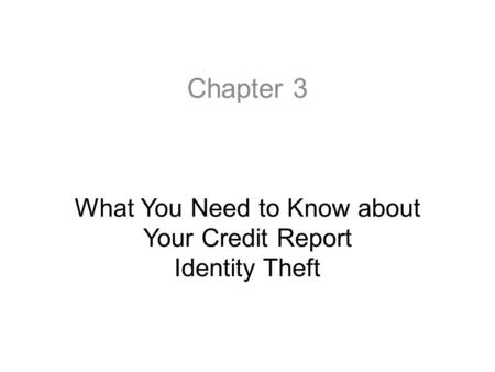 Chapter 3 What You Need to Know about Your Credit Report Identity Theft.