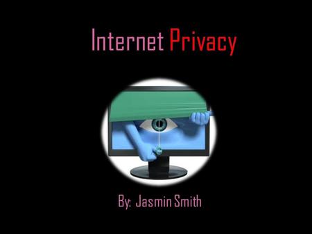 By: Jasmin Smith  ability to control what information one reveals about one’s self over the Internet.