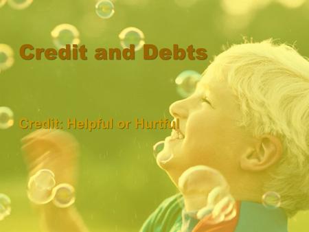 Credit and Debts Credit: Helpful or Hurtful. Objective Given Instructions, the learner will demonstrate an understanding of credit with 85% accuracy.