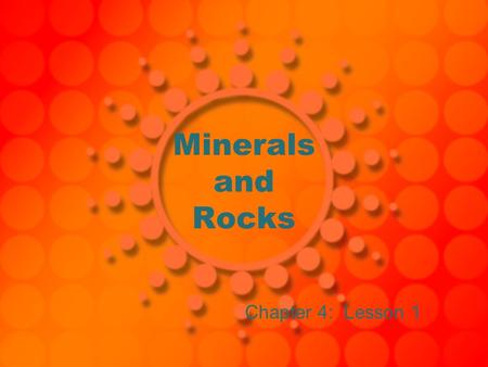 Minerals and Rocks Chapter 4: Lesson 1. What are Minerals??? Many common substances found on Earth are made of minerals. Mineral- A solid, that is formed.